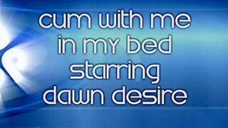 Dawn Desire wants you to cum with her in bed
